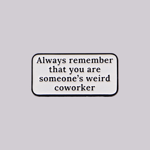 Spilla in smalto divertente per ufficio con scritta 'Always Remember You're Someone's Weird Coworker', Accessori di moda, Regalo - Product Image 1