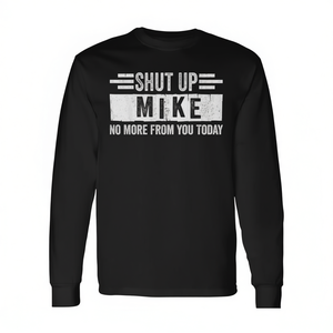 Camiseta de manga larga Shut Up Mike No More From You Today - Product Image 2