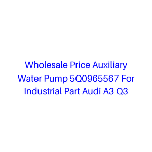 Bomba de Agua Auxiliar a <span class=keywords><strong>Precio</strong></span> Mayorista 5Q0965567 para Pieza Industrial <span class=keywords><strong>Audi</strong></span> A3 <span class=keywords><strong>Q3</strong></span> - Product Image 1