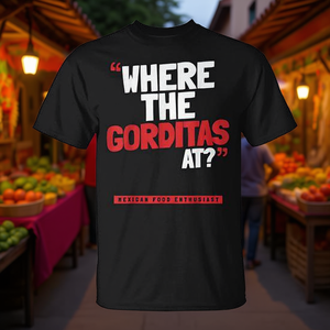 Where The Gorditas At T-<b>Shirt</b> <b>Mexican</b> Food Enthusiast Design - Product Image 3