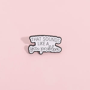 Das klingt wie ein Sie Problem Emaille Pin Humorvolle und Sat irische Zitate Broschen Revers Rucksack Abzeichen Schmuck Großhandel Geschenke - Product Image 3