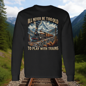 Camiseta de manga larga para amantes de los trenes, nunca estaré demasiado viejo para jugar con los trenes - Product Image 3
