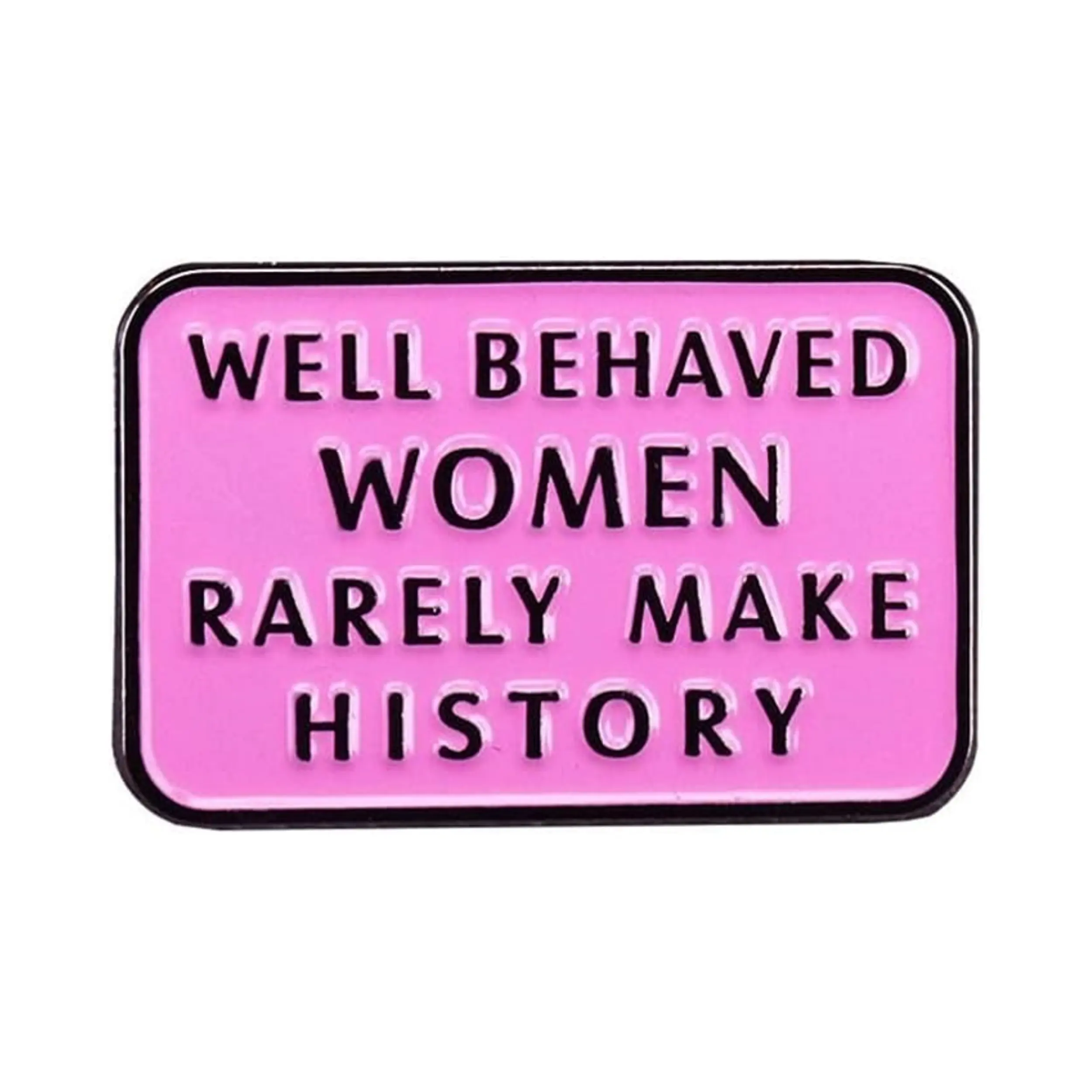 Feminista Bem Comportado Mulheres Raramente Fazer História Broche Meninas Entendi Pins Gold Metal Hat Badges Personalizado Hard Soft Esmalte Pins