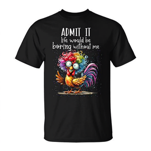 Camiseta con estampado digital de pollo para adultos, unisex, de manga corta y cuello redondo, con la frase 'Admit it, life would be boring without me', promocional - Product Image 2
