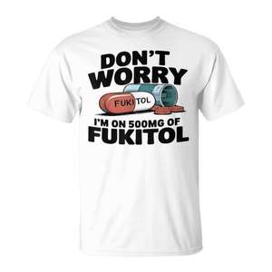 Non preoccuparti, sto prendendo 500 mg di Fukitol Quote T-shirt da uomo - Product Image 1