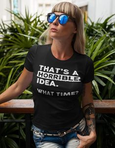 Thats a Horrible Idea What Time T-Shirt Funny Sarcastic Drinking Humor Men's Women's Tee T Shirt - Product Image 3
