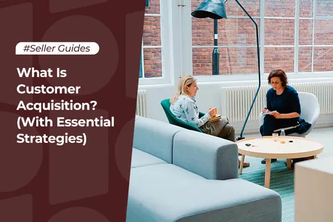 What Is Customer Acquisition? (With Essential Strategies)