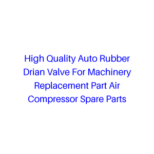 Valve de vidange en caoutchouc automobile de haute qualité pour pièces de rechange de machines, pièces de rechange pour compresseur d'air - Product Image 1