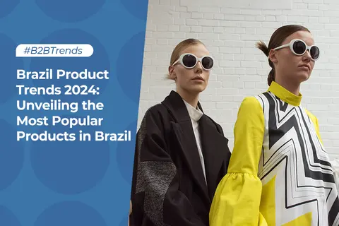 Brazil Product Trends 2024: Unveiling the Most Popular Products in Brazil