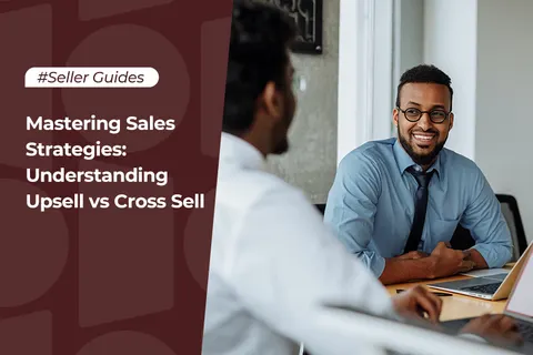 Mastering Sales Strategies: Understanding Upsell vs Cross Sell