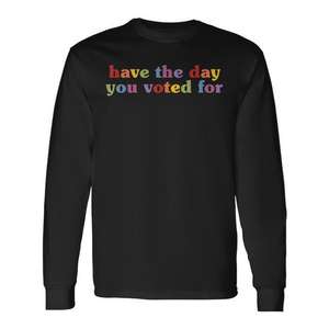 Camiseta de manga larga con la frase 'Have The Day You Voted For', ropa promocional - Product Image 1