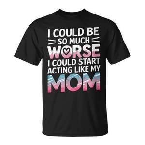 Pudiera ser mucho peor, pudiera comportarme como mi mamá - Camiseta - Product Image 1