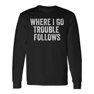 Camiseta de manga larga unisex con cuello redondo para adultos, con la frase 'Where I Go Trouble Follows', para uso promocional - Product Image 1