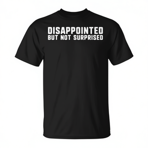 Disappointed But Not Surprised <b>T</b>-<b>Shirt</b> <b>Funny</b> <b>Slogan</b> Design Unisex Adult Size - Product Image 2