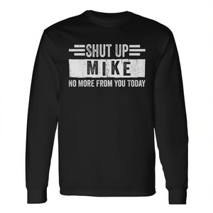 Camiseta de manga larga Shut Up Mike No More From You Today - Product Image 2
