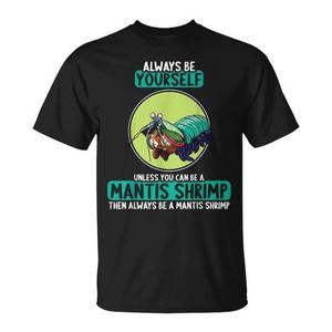 Camiseta Mantis Shrimp: Siempre sé tú mismo a menos que puedas ser un camarón mantis, en ese caso, siempre sé un camarón mantis. - Product Image 1