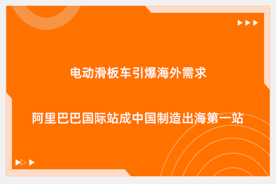 电动滑板车引爆海外需求，阿里巴巴国际站成中国制造出海第一站