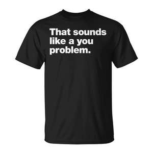 Camiseta Unisex de Cuello Redondo 100% Algodón de Manga Corta con Diseño 'Sounds Like A You Problem' para Actividades Promocionales - Product Image 1