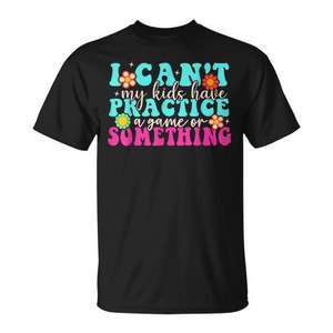 Camiseta I Cant My Kids Have Practice A Game Or Something para mamá, manga corta, cuello redondo, unisex, para adultos, deportes y juegos, digital - Product Image 1