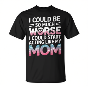 Pudiera ser mucho peor, pudiera comportarme como mi mamá - Camiseta - Product Image 2