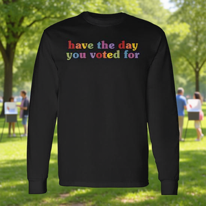 Camiseta de manga larga con la frase 'Have The Day You Voted For', ropa promocional - Product Image 3