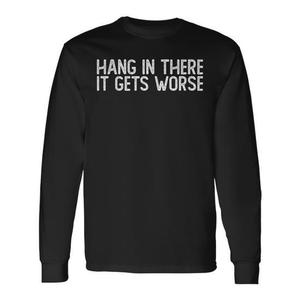 Camiseta de manga larga sarcástica con la frase: Hang In There It Gets Worse - Product Image 1