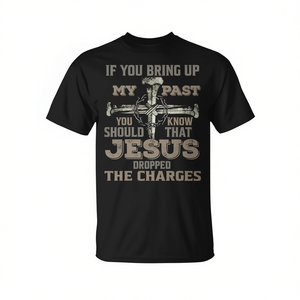 Camiseta If You Bring Up My Past Jesus Dropped The Charges - Product Image 2