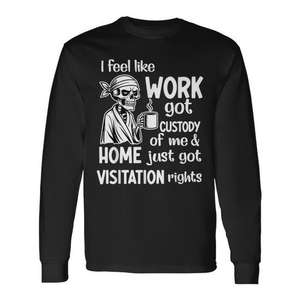 Camiseta de manga larga con la frase: Siento que el trabajo tiene la custodia de mí, Derechos a la visita en el hogar - Product Image 1