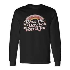 Camiseta de manga larga Have The Day You Voted For - Product Image 1