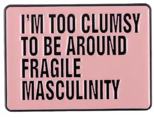 Feminist brooch lapel pin custom design I'm Too Clumsy To Be Around Fragile Masculinity pink cartoon soft enamel pin no minimum